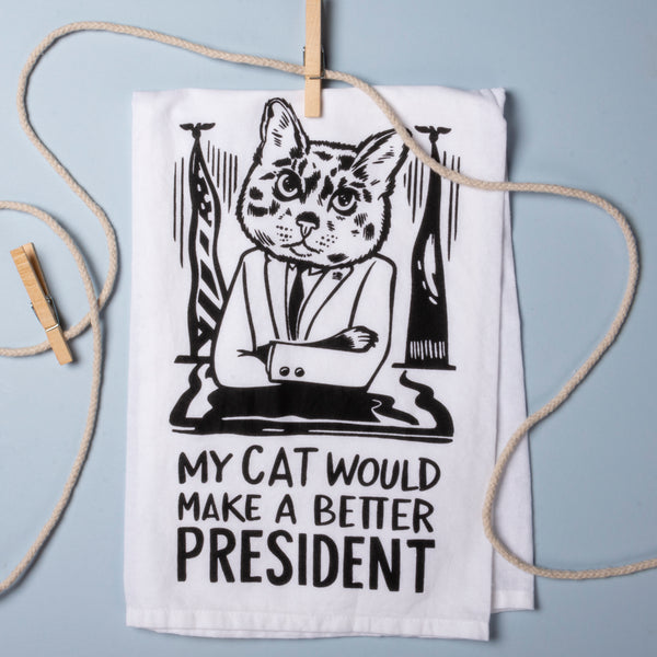 My Cat Would Make A Better President - Cat Themed Dish Towel